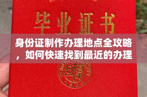 新蔡身份证制作办理地点全攻略，如何快速找到最近的办理点