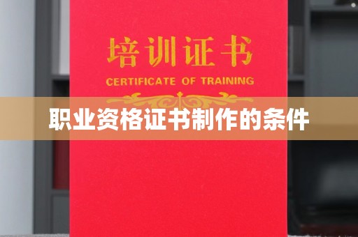 新蔡职业资格证书制作的条件