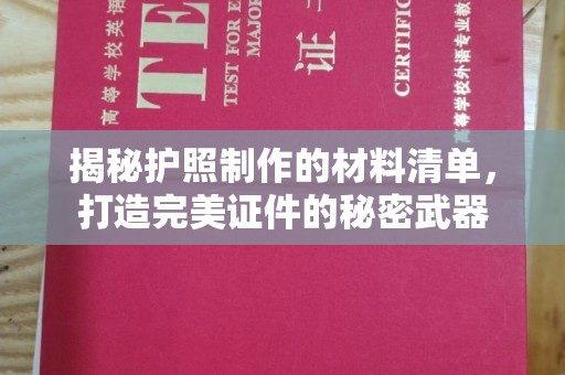 新蔡揭秘护照制作的材料清单，打造完美证件的秘密武器