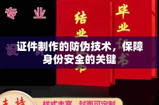新蔡证件制作的防伪技术，保障身份安全的关键